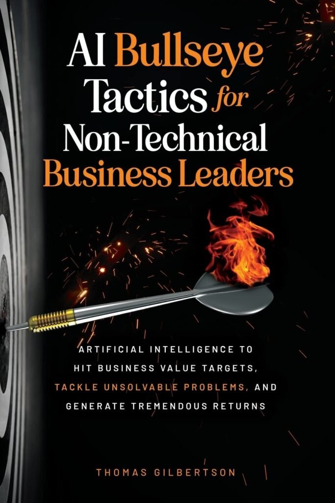 AI Bullseye Tactics For Non-Technical Business Leaders: Artificial Intelligence to Hit Business Value Targets, Tackle Unsolvable Problems, and Generate Tremendous Returns     Paperback – January 17, 2023