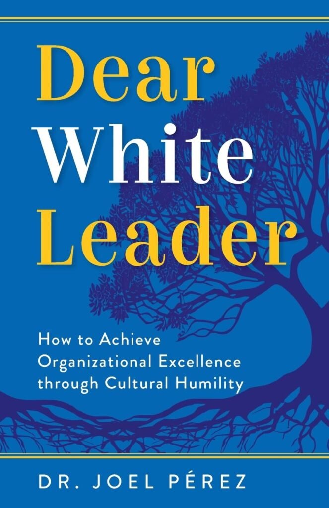 Dear White Leader: How to Achieve Organizational Excellence through Cultural Humility     Paperback – June 4, 2024