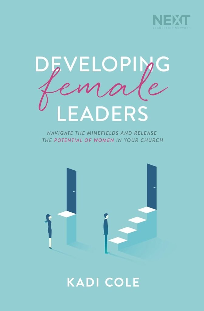 Developing Female Leaders: Navigate the Minefields and Release the Potential of Women in Your Church     Paperback – March 5, 2019